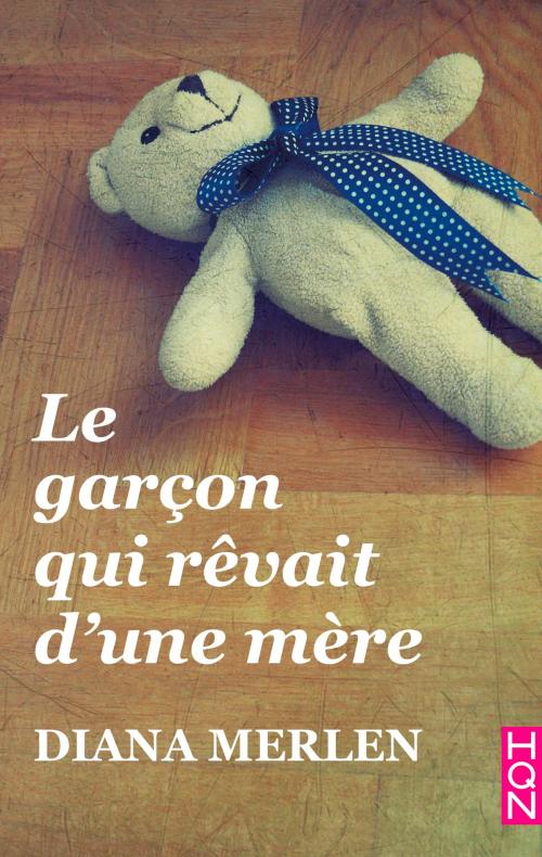 Cover of the book Le garçon qui rêvait d'une mère by Diana Merlen, Harlequin