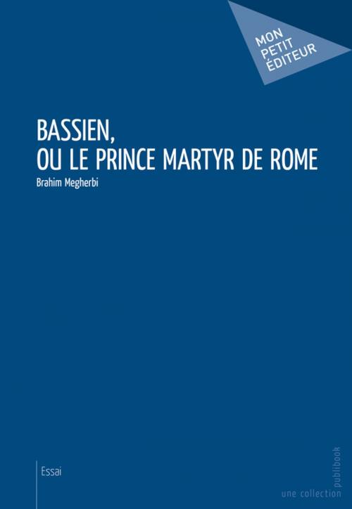 Cover of the book Bassien, ou le Prince Martyr de Rome by Brahim Megherbi, Mon Petit Editeur