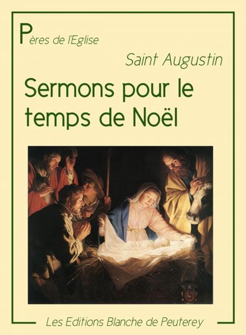 Cover of the book Sermons pour le temps de Noël by Saint Augustin, Les Editions Blanche de Peuterey