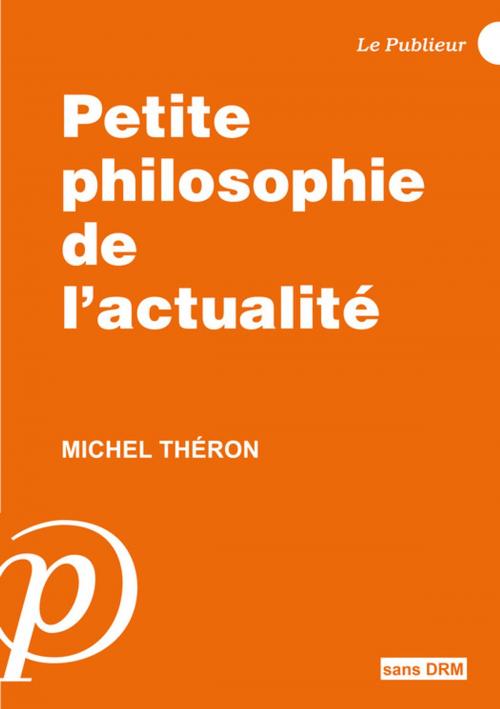 Cover of the book Petite philosophie de l'actualité by Michel Théron, Le Publieur