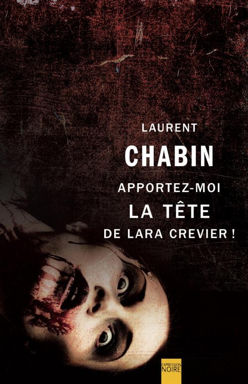 Cover of the book Apportez-moi la tête de Lara Crevier ! by Laurent Chabin, Libre Expression
