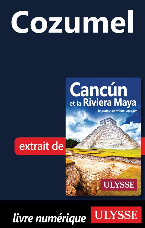 Cover of the book Cozumel by Collectif Ulysse, Guides de voyage Ulysse