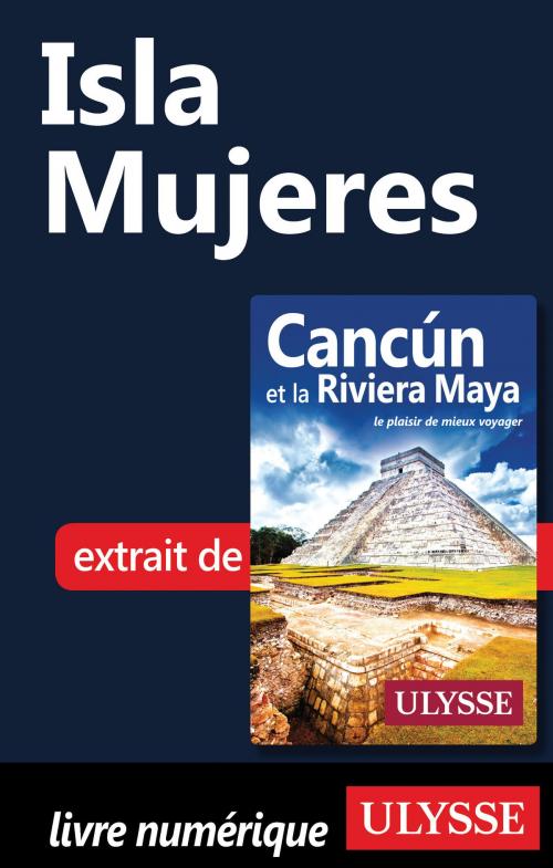 Cover of the book Isla Mujeres by Collectif Ulysse, Guides de voyage Ulysse