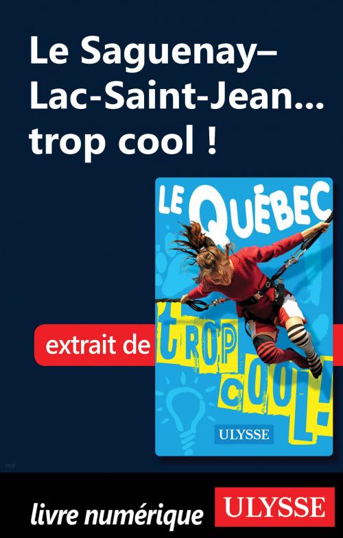 Cover of the book Le Saguenay–Lac-Saint-Jean... trop cool ! by Lucette Bernier, Guides de voyage Ulysse