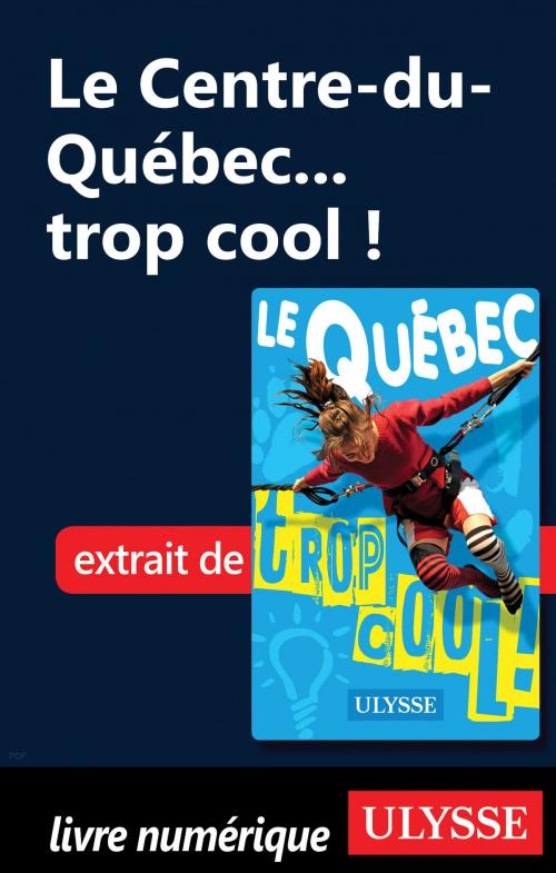 Cover of the book Le Centre-du-Québec... trop cool ! by Lucette Bernier, Guides de voyage Ulysse