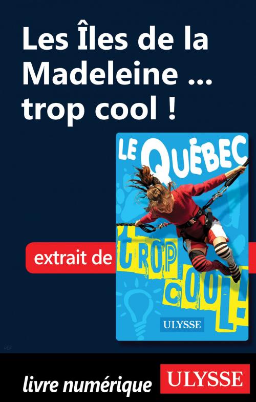 Cover of the book Les Îles de la Madeleine ... trop cool ! by Lucette Bernier, Guides de voyage Ulysse