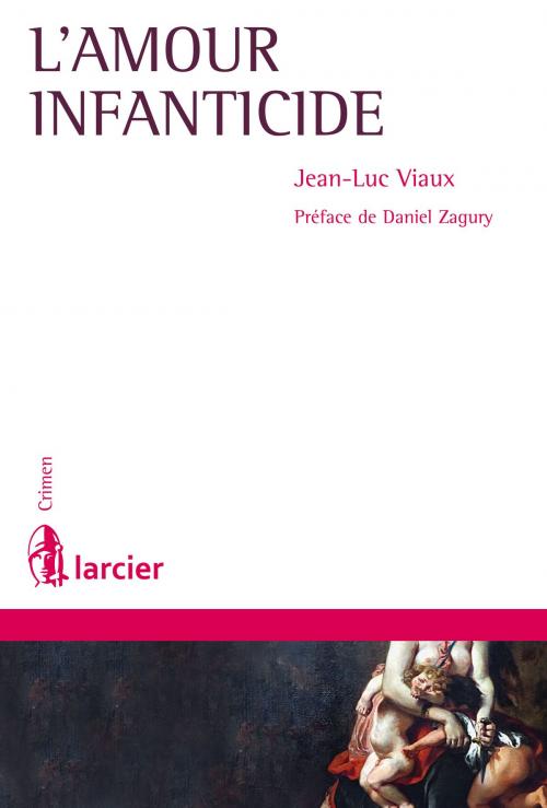 Cover of the book L'amour infanticide by Jean-Luc Viaux, Daniel Zagury, Éditions Larcier
