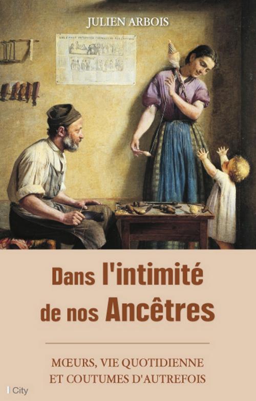 Cover of the book Dans l'intimité de nos Ancêtres by Julien Arbois, City Edition