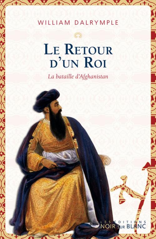 Cover of the book Le Retour d'un roi by William Dalrymple, Les Éditions Noir sur Blanc