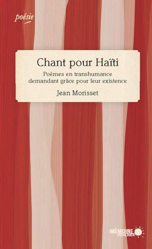 Cover of the book Chant pour Haïti. Poèmes en transhumance demandant grâce pour leur existence by Jean Morisset, Mémoire d'encrier