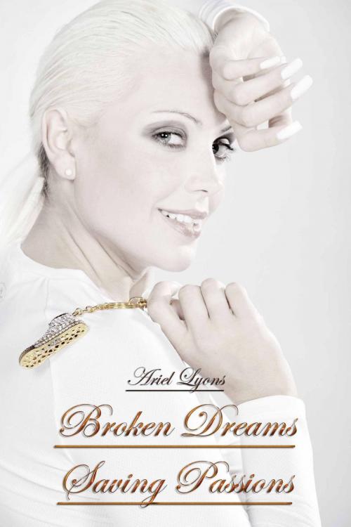 Cover of the book Broken Dreams, Saving Passions by Ariel Lyons, Deltrionne Books