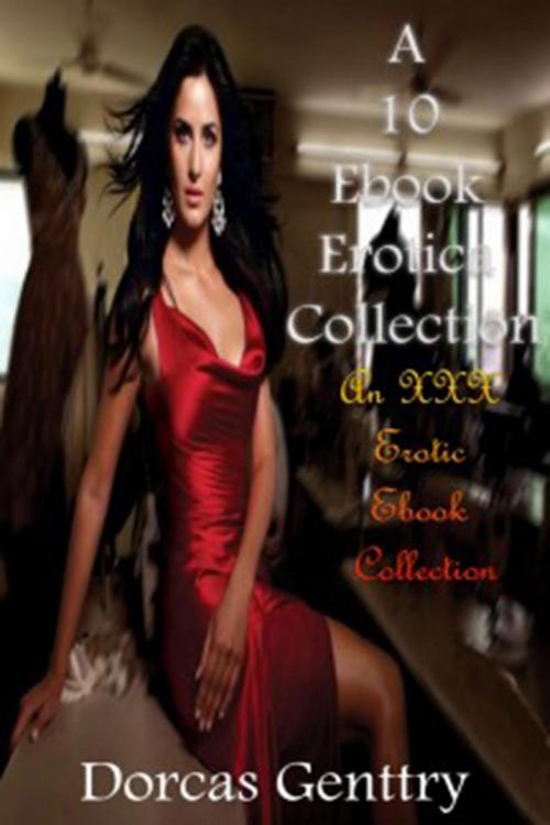 Cover of the book A 10 Ebook Erotica Collection An XXX Erotic Ebook Collection by Dorcas Genttry, Deltrionne Books