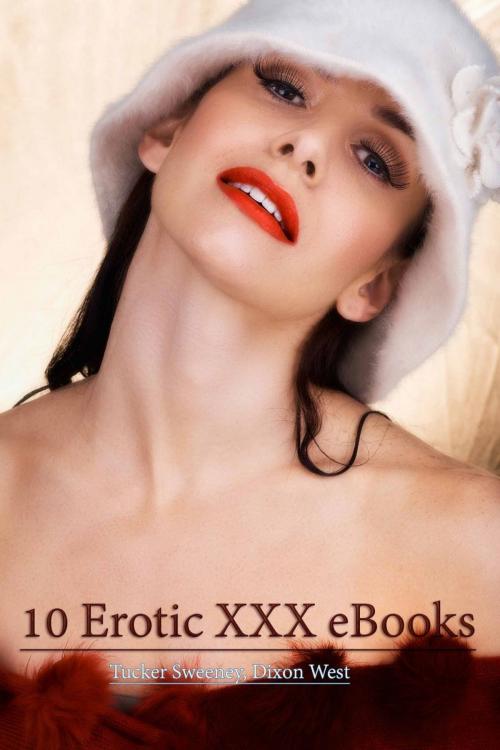 Cover of the book 10 Erotic XXX eBooks by Tucker Sweeney, Dixon West, Deltrionne Books
