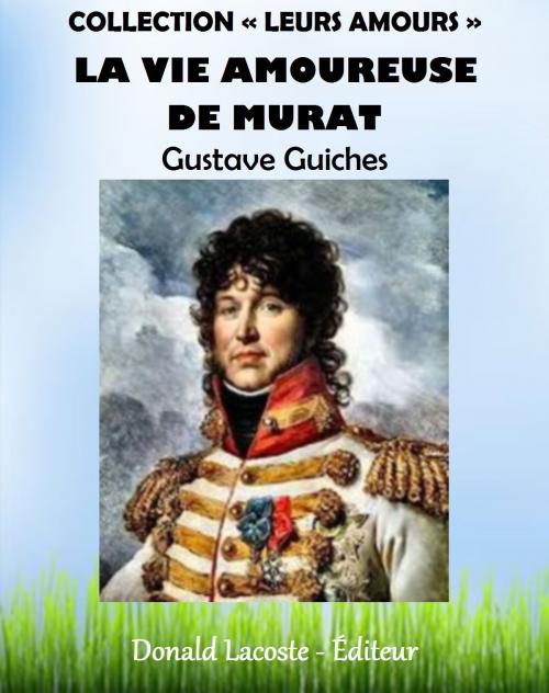 Cover of the book La vie amoureuse de Murat by Gustave Guiches, Donald Lacoste- Éditeur