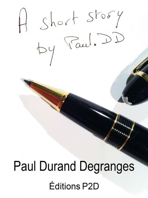 Cover of the book A Short Story By Paul. DD by Paul Durand Degranges, P2D