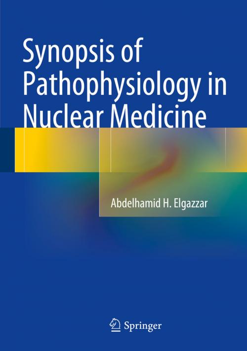 Cover of the book Synopsis of Pathophysiology in Nuclear Medicine by Abdelhamid H. Elgazzar, Springer International Publishing