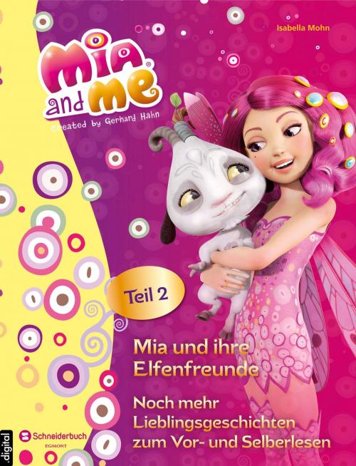Cover of the book Mia and me - Mia und ihre Elfenfreunde by Isabella Mohn, Egmont Schneiderbuch.digital