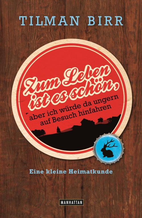 Cover of the book Zum Leben ist es schön, aber ich würde da ungern auf Besuch hinfahren by Tilman Birr, Manhattan