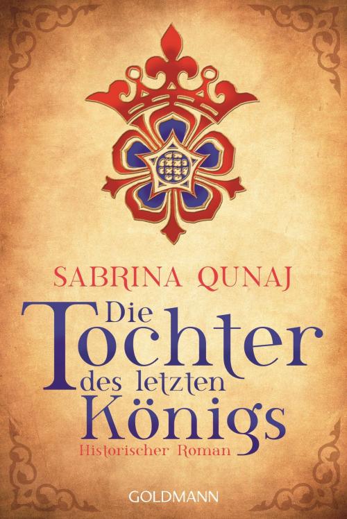 Cover of the book Die Tochter des letzten Königs by Sabrina Qunaj, Goldmann Verlag