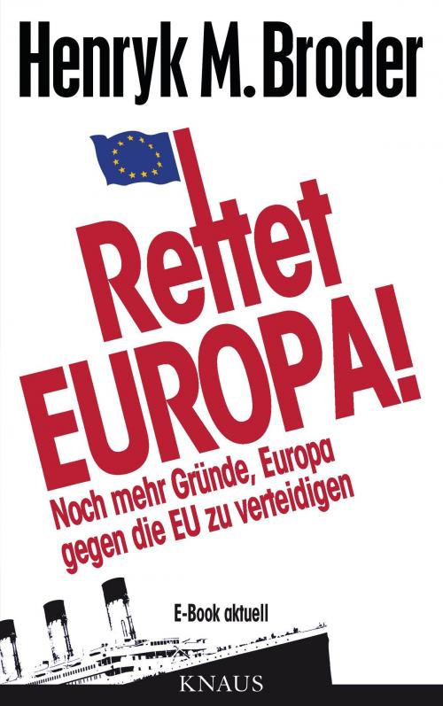 Cover of the book Rettet Europa! Noch mehr Gründe, Europa gegen die EU zu verteidigen by Henryk M. Broder, Albrecht Knaus Verlag