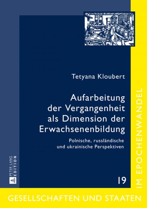 Cover of the book Aufarbeitung der Vergangenheit als Dimension der Erwachsenenbildung by Dr. Tetyana Kloubert, Peter Lang