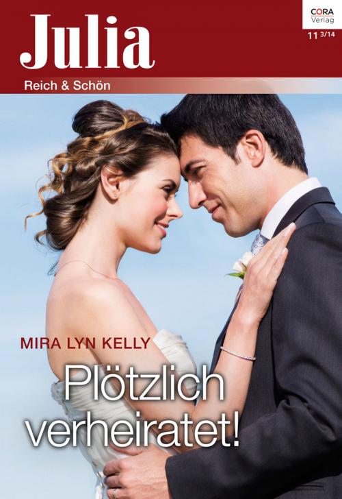 Cover of the book Plötzlich verheiratet! by Mira Lyn Kelly, CORA Verlag