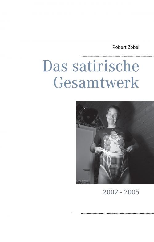 Cover of the book Das satirische Gesamtwerk by Robert Zobel, Books on Demand