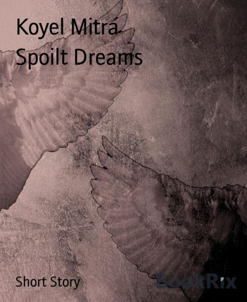 Cover of the book Spoilt Dreams by Koyel Mitra, BookRix
