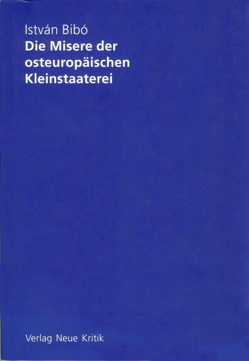 Cover of the book Die Misere der osteuropäischen Kleinstaaterei by István Bibó, Verlag Neue Kritik