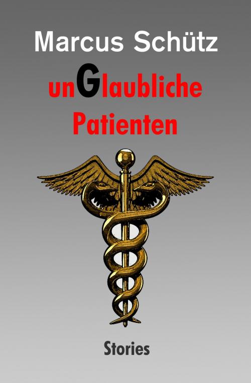 Cover of the book unGlaubliche Patienten by Marcus Schütz, neobooks