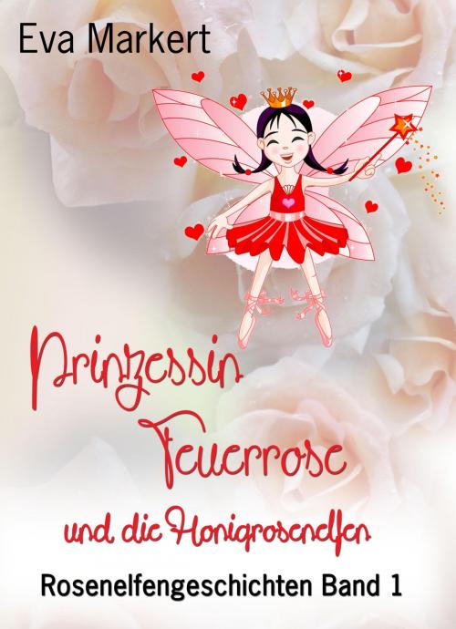 Cover of the book Prinzessin Feuerrose und die Honigrosenelfen by Eva Markert, neobooks