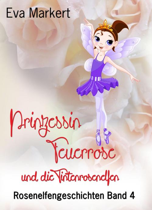 Cover of the book Prinzessin Feuerrose und die Tintenrosenelfen by Eva Markert, neobooks