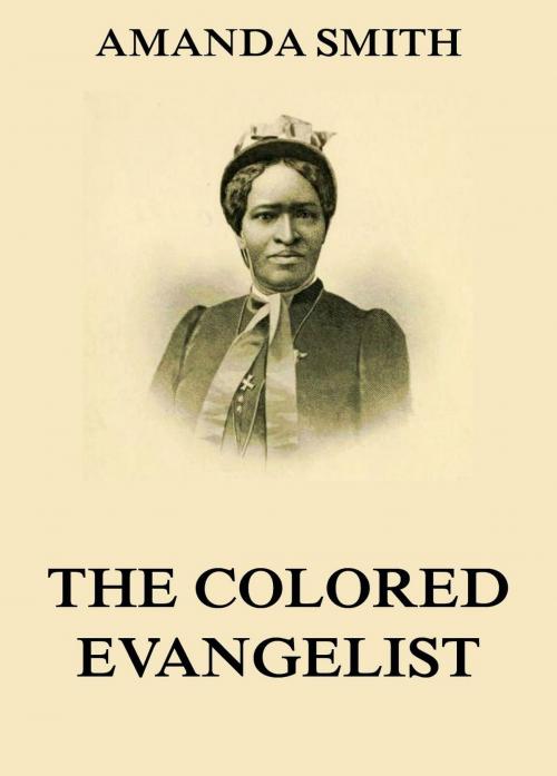 Cover of the book The Colored Evangelist - The Story Of The Lord's Dealings With Mrs. Amanda Smith by Amanda Smith, Jazzybee Verlag