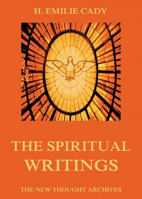Cover of the book The Spiritual Writings Of H. Emilie Cady by H. Emilie Cady, Jazzybee Verlag