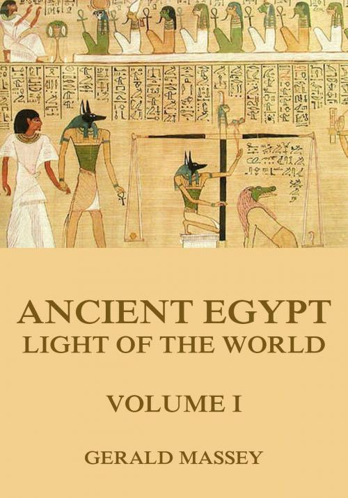 Cover of the book Ancient Egypt - Light Of The World, Volume 1 by Gerald Massey, Jazzybee Verlag