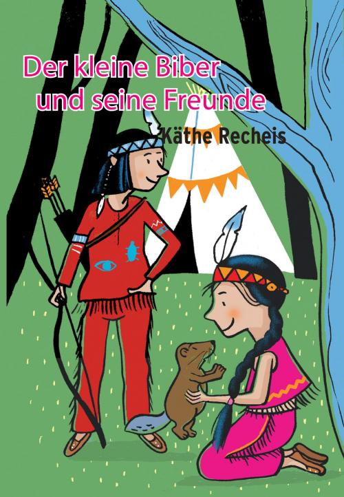 Cover of the book Der kleine Biber und seine Freunde by Käthe Recheis, Obelisk Verlag