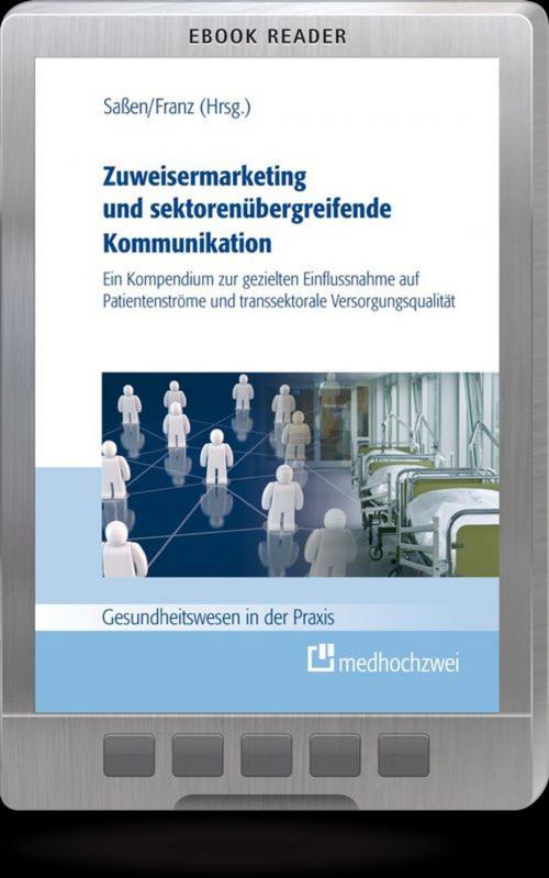 Cover of the book Zuweisermarketing mit sektorenübergreifender Kommunikation by Sascha Saßen, Michael Franz, medhochzwei Verlag
