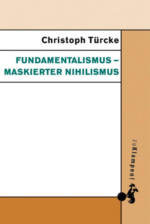 Cover of the book Fundamentalismus – maskierter Nihilismus by Christoph Türcke, zu Klampen Verlag