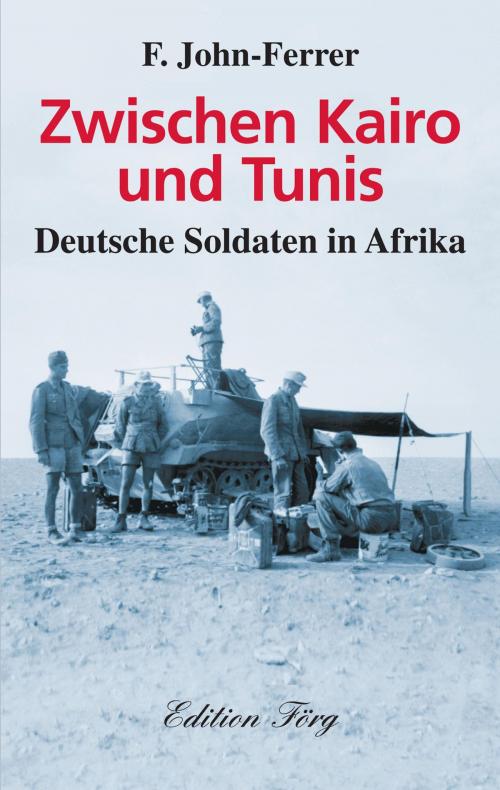 Cover of the book Zwischen Kairo und Tunis - Deutsche Soldaten in Afrika by F. John-Ferrer, Edition Förg