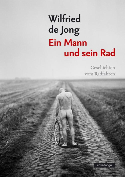 Cover of the book Ein Mann und sein Rad by Wilfried de Jong, Covadonga Verlag