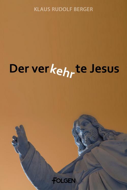 Cover of the book Der verkehrte Jesus by Klaus Rudolf Berger, Folgen Verlag