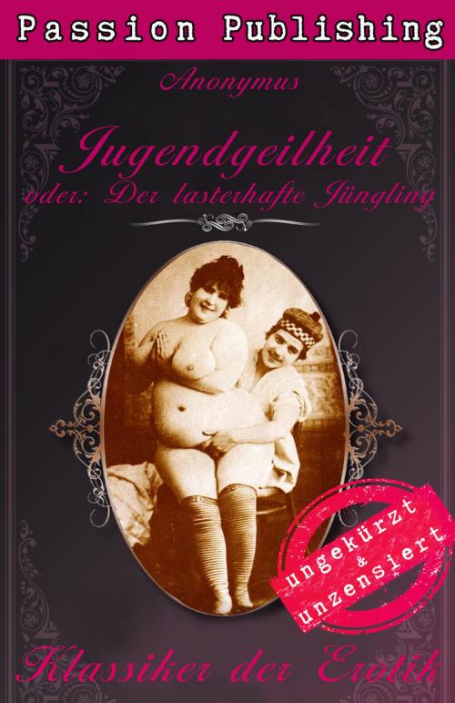 Cover of the book Klassiker der Erotik 38: Jugendgeilheit - oder: Der lasterhafte Jüngling by Anonymus, Passion Publishing