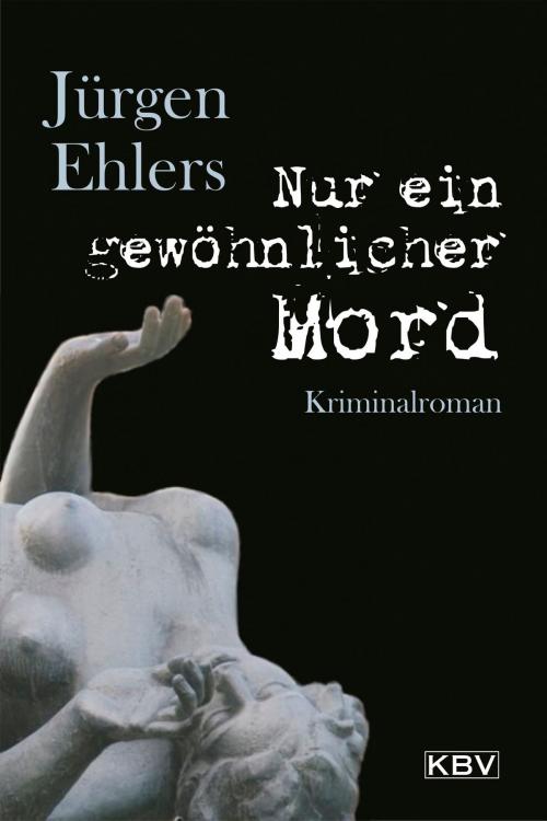 Cover of the book Nur ein gewöhnlicher Mord by Jürgen Ehlers, KBV Verlags- & Medien GmbH