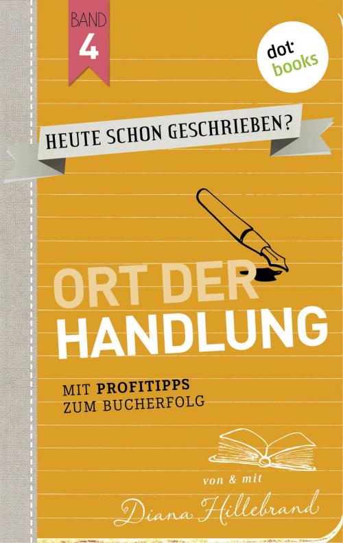 Cover of the book HEUTE SCHON GESCHRIEBEN? - Band 4: Ort der Handlung by Diana Hillebrand, dotbooks GmbH
