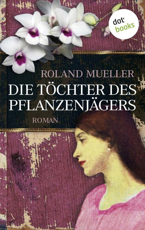 Cover of the book Die Töchter des Pflanzenjägers by Roland Mueller, dotbooks GmbH
