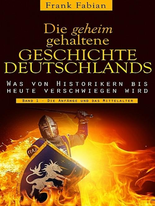 Cover of the book Die geheim gehaltene Geschichte Deutschlands - Band 1 by Frank Fabian, Frank Fabian