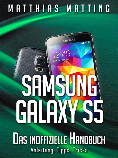 Cover of the book Samsung Galaxy S5 – das inoffizielle Handbuch. Anleitung, Tipps, Tricks by Matthias Matting, AO Edition