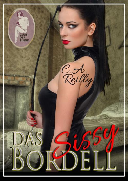 Cover of the book Das Sissy-Bordell by C. A. Reilly, Club der Sinne