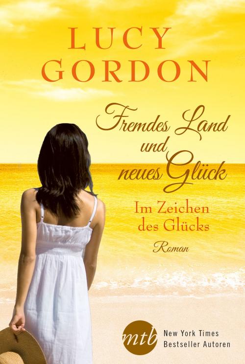 Cover of the book Fremdes Land und neues Glück: Im Zeichen des Glücks by Lucy Gordon, MIRA Taschenbuch