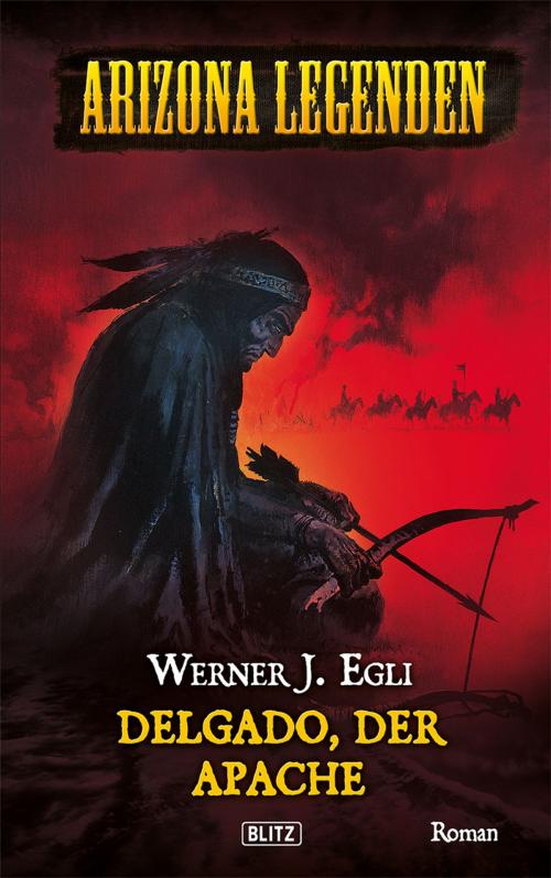 Cover of the book Arizona Legenden 01: Delgado, der Apache by Werner J. Egli, BLITZ-Verlag